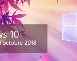 Windows 10 : le TOP des nouveautés de la mise à jour d'octobre 2018